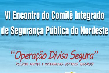  VI Encontro do Comitê Integrado de Segurança Pública e Defesa Social do Nordeste.