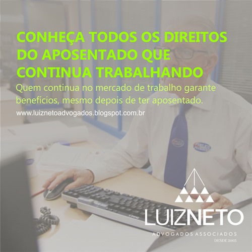  CONHEÇA TODOS OS DIREITOS DO APOSENTADO QUE CONTINUA TRABALHANDO.