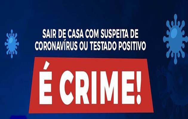  Sair de casa com suspeita de covid ou testado positivo é crime!