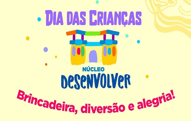  Núcleo Desenvolver comemora Dia das Crianças com brincadeiras, diversão e alegria